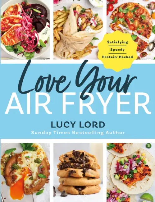 Love Your Air Fryer: Satisfying, Speedy, Protein-Packed: Your Favourite Foods Made Easy by Sunday Times Bestselling Author by Lucy Lord