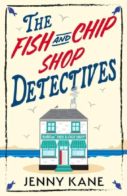 The Fish and Chip Shop Detectives: A Brand-New and Utterly Addictive Cozy Crime British Mystery by Jenny Kane