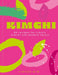 Kimchi: 80 Recipes for Classic Kimchi and Modern Twists by Jihyun 'Kimmy' Kim