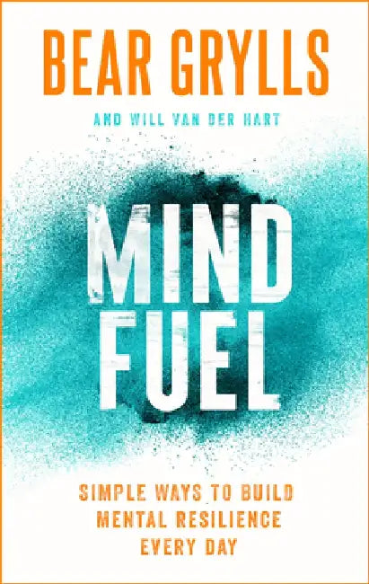Mind Fuel: Build Mental Resilience Every Day by Bear Grylls