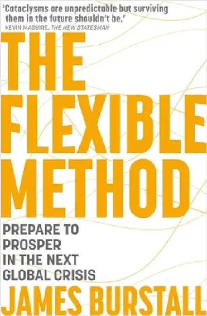 Flexible Method: Prepare to Prosper in the Next Global Crisis by James Burstall