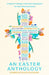 An Easter Anthology: Scripture Readings, Reflections and Prayers for Holy Week and Easter by Arthur Howells