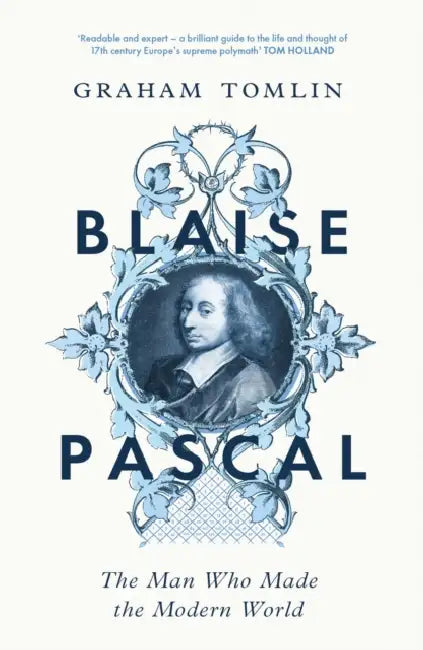 Blaise Pascal: The Man Who Made the Modern World by Graham Tomlin