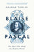 Blaise Pascal: The Man Who Made the Modern World by Graham Tomlin