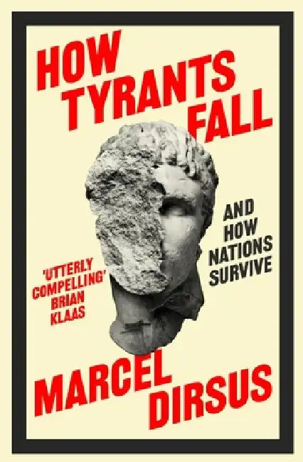 How Tyrants Fall: And How Nations Survive by Marcel Dirsus
