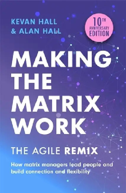 Making the Matrix Work, 2nd Edition: The Agile Remix by Kevan Hall