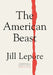 The American Beast by Jill Lepore