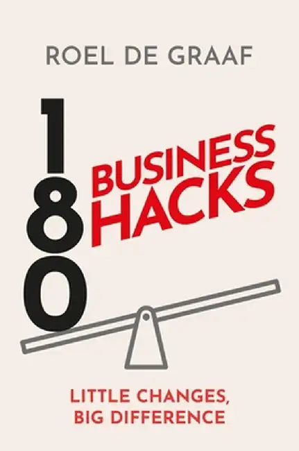 180 Business Hacks: Surprising Ways to Get Ahead at Work by Roel de Graaf