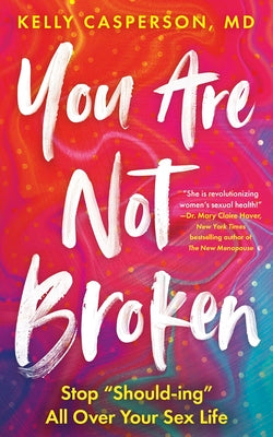 You Are Not Broken: Stop Should-Ing All Over Your Sex Life by Kelly Casperson