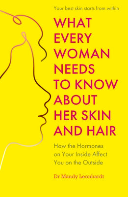 What Every Woman Needs to Know about Her Skin and Hair: How the Hormones on the Inside Affect Your Outside by Mandy Leonhardt