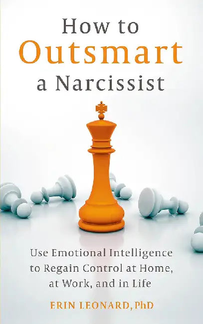How to Outsmart a Narcissist with Emotional Intelligence: Regain Control at Home, at Work, and in Life by Erin Leonard