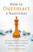 How to Outsmart a Narcissist with Emotional Intelligence: Regain Control at Home, at Work, and in Life by Erin Leonard