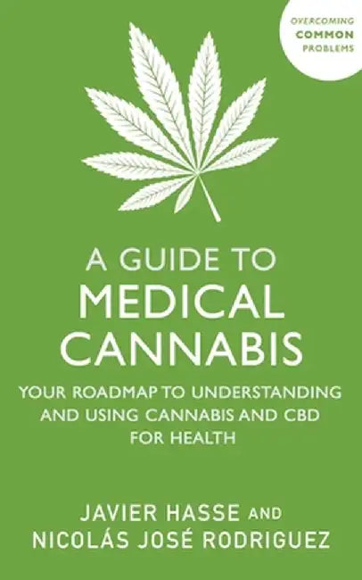 A Guide to Medical Cannabis: Your Roadmap to Understanding and Using Cannabis and CBD for Health by Javier Hasse