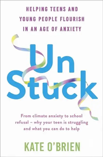 Unstuck: Helping the Younger Generation Flourish in an Age of Anxiety by Kate O'Brien