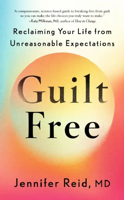 Guilt Free: Reclaiming Your Life From Unreasonable Expectations by Dr Jennifer Reid