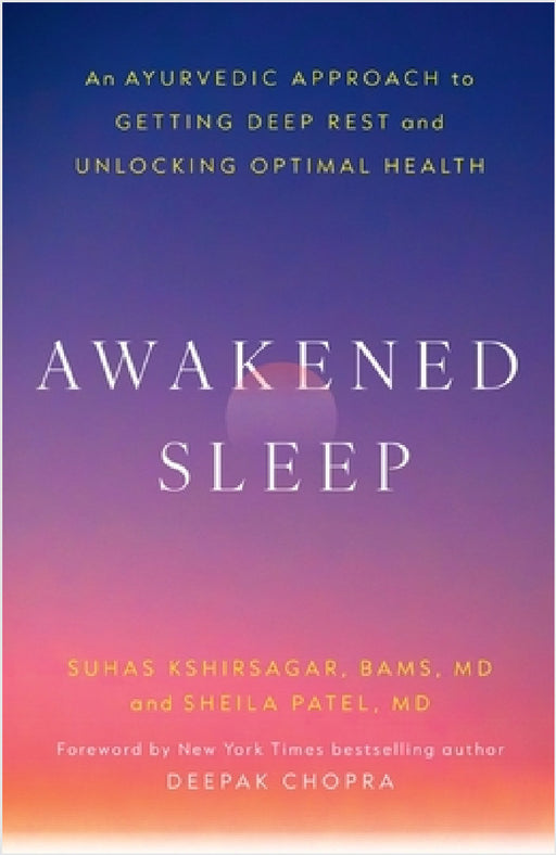 Awakened Sleep: An Ayurvedic Approach to Getting Deep Rest and Unlocking Optimal Health by Dr. Suhas Kshirsagar