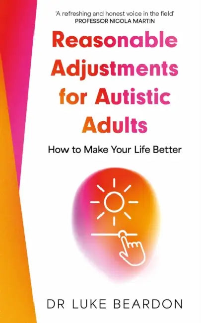 Reasonable Adjustments for Autistic Adults: How to Make Your Life Better by Luke Beardon