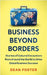 Business Beyond Borders: Stories, Tales and Lessons Learned from Working in 100 Cultures Around the World by Dean Foster