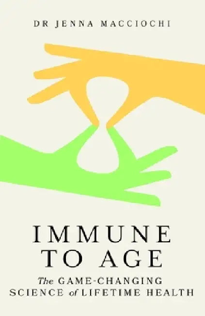Immune to Age: The game-changing science of lifetime health by Dr Jenna Macciochi