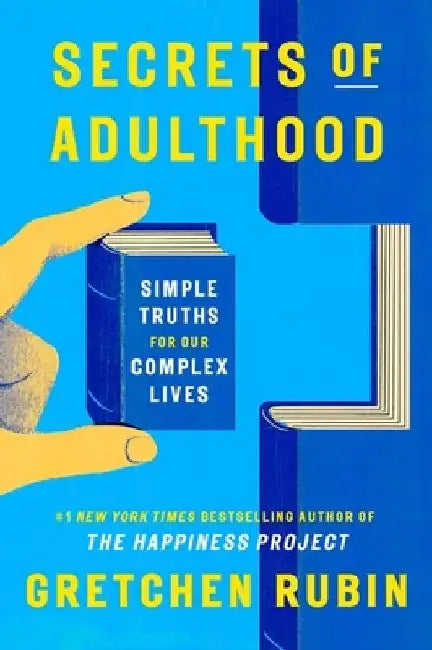 Secrets of Adulthood: Simple Truths for Our Complex Lives - the inspiring new book from the multi-million copy bestselling Queen of Self-Help by Gretchen Rubin
