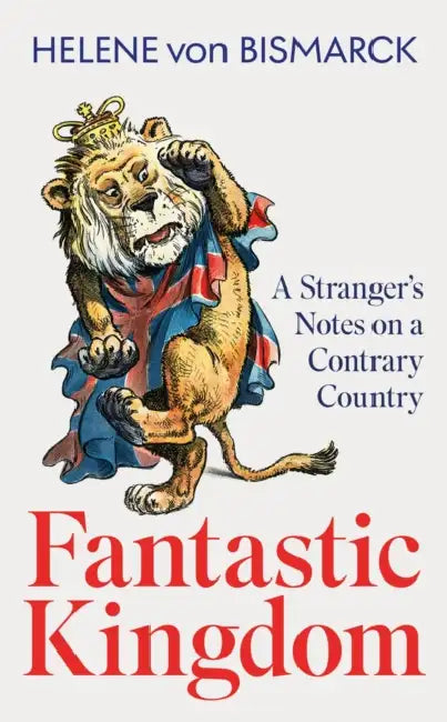 Fantastic Kingdom: A Stranger's Notes on a Contrary Country by Helene von Bismarck