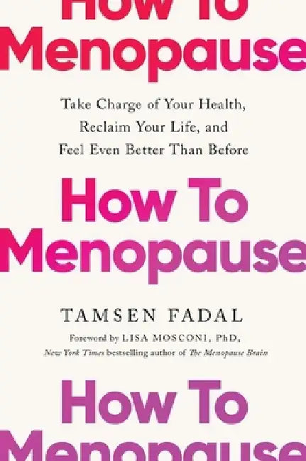 How to Menopause: Take Charge of Your Health, Reclaim Your Life, and Feel Even Better than Before: THE NEW YORK TIMES BESTSELLER by Tamsen Fadal
