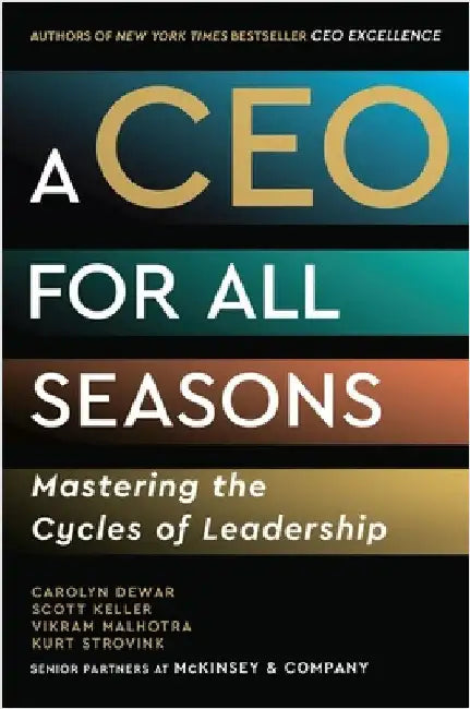 A CEO for All Seasons: Mastering the Cycles of Leadership by Carolyn Dewar