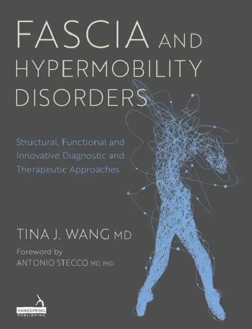 Fascia and Hypermobility Disorders: Structural, Functional and Innovative Diagnostic and Therapeutic Approaches by Tina Wang