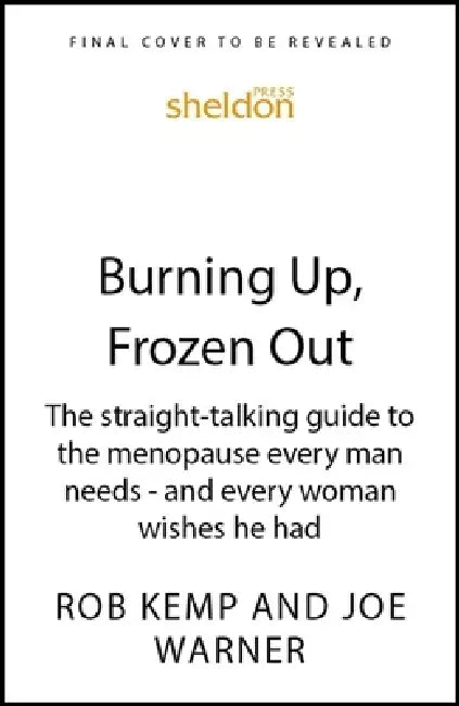 Burning Up, Frozen Out: What Every Man Needs to Know about the Menopause (But No One Told You) by Rob Kemp, Joe Warner