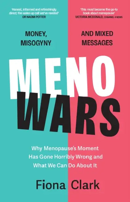 Menowars: Why Menopause's Moment Has Gone Horribly Wrong, and How You Can Navigate Your Way Through It by Fiona Clark
