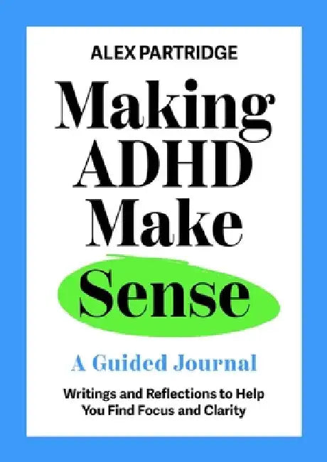 Making ADHD Make Sense: A Guided Journal by Alex Partridge
