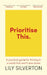 Prioritise This: A Practical Guide for Thriving in a World That Won't Slow Down by Lily Silverton