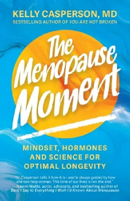 The Menopause Moment: Mindset, Hormones And Science For Optimal Longevity by Kelly Casperson M.D.