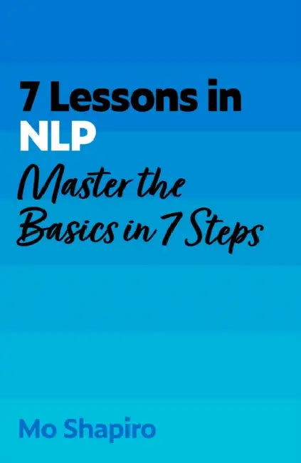 7 Lessons in Nlp: Master Neuro-Linguistic Programming in Seven Simple Steps by Mo Shapiro