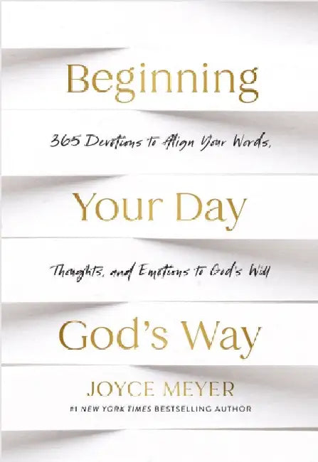 Beginning Your Day Godâ€™s Way: 365 Devotions to Align Your Words, Thoughts, and Emotions to Godâ€™s Will by Joyce Meyer