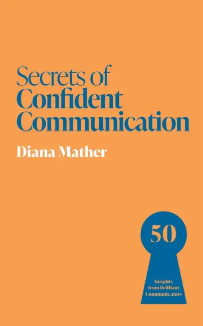 Secrets of Confident Communication: 50 Insights from Brilliant Communicators by Diana Mather