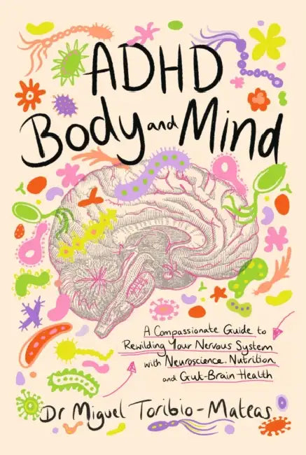 ADHD Body and Mind: A Compassionate Guide to Rewilding Your Nervous System with Neuroscience, Nutrition, and Gut-Brain Health by Miguel Toribio-Mateas, Brian Sutton