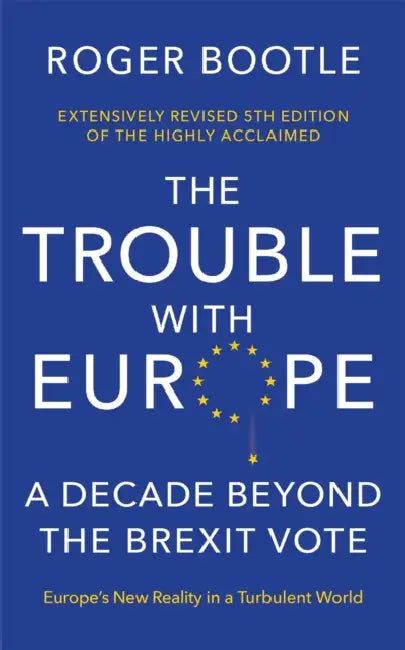 The Trouble with Europe: Ten Years Post-Brexit: The Future for the Bloc 10 Years Post Brexit by Roger Bootle