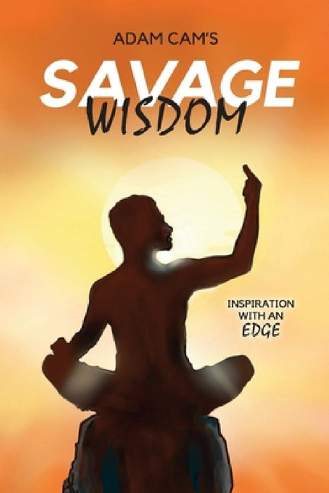 Savage Wisdom: Inspiration with an edge by Adam Cam
