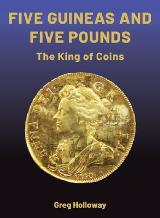 Five Guineas and Five Pounds - The King of Coins: The King of Coins by Greg Holloway
