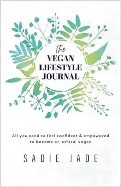 The Vegan Lifestyle Journal: All you need to feel confident & empowered to become an ethical vegan by SADIE JADE
