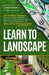 Learn to Landscape: An 8 Step System that Every Home Landscaping Beginner Needs to Know to Make Their Garden a Thriving and Yet Beautiful Masterpiece by The Great Gardening Academy 