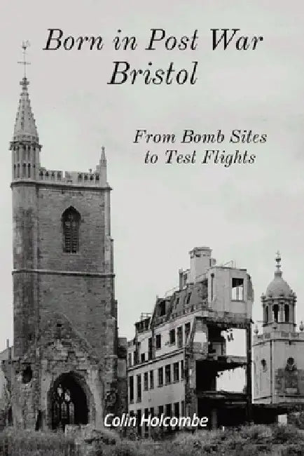 Born in Post War Bristol: From Bomb Sites to Test Flights by Colin Holcombe
