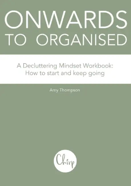 Onwards to Organised - A Decluttering Mindset Workbook: How to start and keep going by Amy Thompson