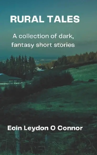 Rural Tales: Collection of dark, fantasy short stories by Eoin Leydon O'Connor