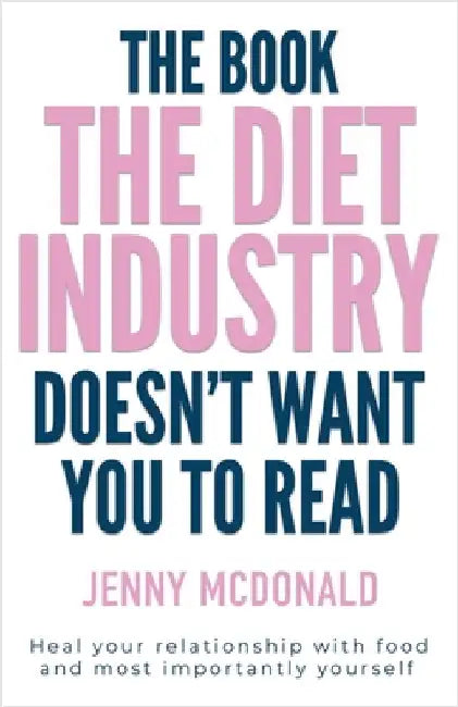 The Book the Diet Industry Doesn't Want You to Read: Heal your relationship with food and most importantly yourself by McDonald, Jenny