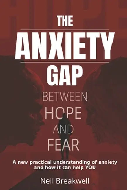 The Anxiety Gap Between Hope and Fear: A New Practical Understanding of Anxiety and How it Can Help You by Breakwell, Neil