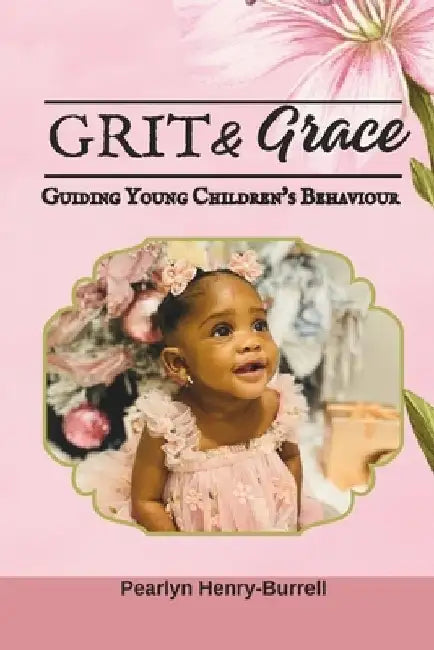 Grit & Grace: Guiding Young Children's Behaviour by Pearlyn Henry-Burrell