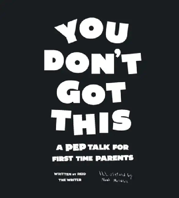 You Don't Got This: A Pep Talk For First Time Parents by Reid The Writer, Noah McIntosh