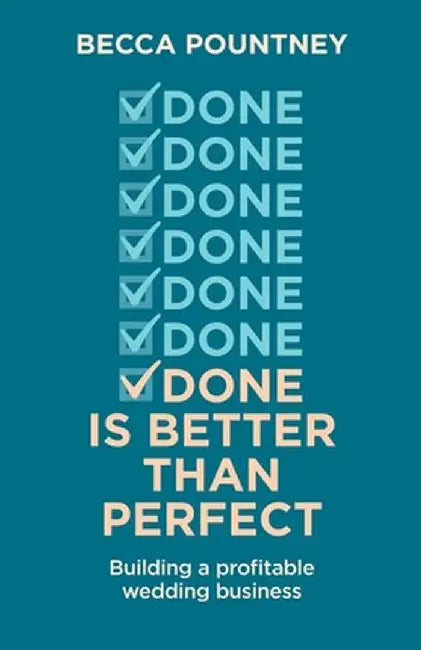 Done is better than perfect: Building a profitable wedding business by Becca Pountney